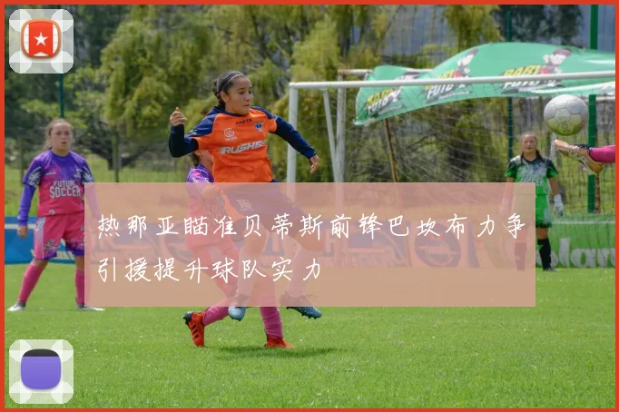 热那亚瞄准贝蒂斯前锋巴坎布力争引援提升球队实力